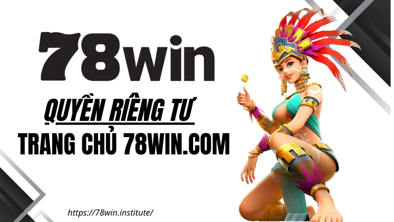 Quyền Riêng Tư 78WIN – Cam Kết Bảo Mật Thông Tin Hội Viên Tuyệt Đối